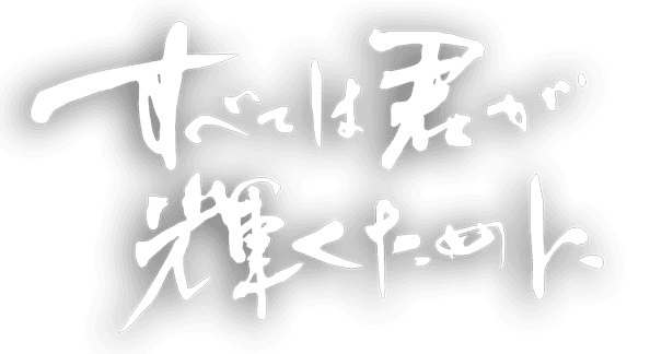 すべては君が輝くために